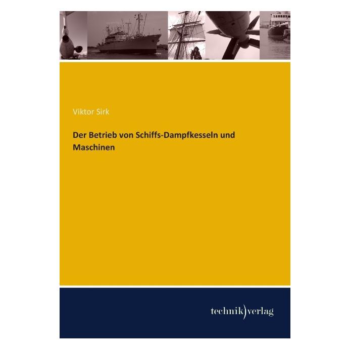 Technik Der Betrieb von Schiffs-Dampfkesseln und Maschinen (Deutsch, Softcover, Viktor Sirk) (55530591)