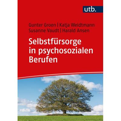 Selbstfürsorge in psychosozialen Berufen, Taschenbuch von Gunter Groen,Katja Weidtmann,Susanne Vaudt,Harald Ansen, Utb GmbH, 978-3-8252-6221-1