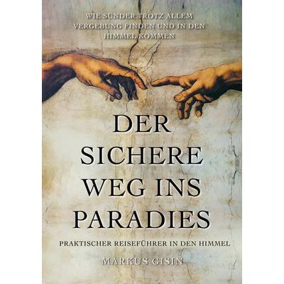 Der sichere Weg ins Paradies, Taschenbuch von Markus Gisin, BoD – Books on Demand, 978-3-7562-2817-1