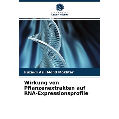 Wirkung von Pflanzenextrakten auf RNA-Expressionsprofile, Taschenbuch von Ruzaidi Azli Mohd Mokhtar, Verlag Unser Wissen, 978-620-2-87487-8