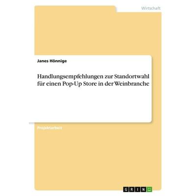 Handlungsempfehlungen zur Standortwahl für einen Pop-Up Store in der Weinbranche, Taschenbuch von Janes Hönnige, GRIN, 978-3-346-09132-1