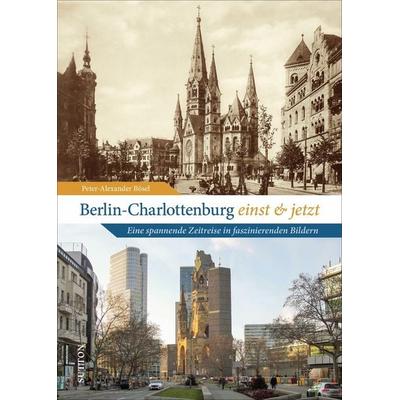 Berlin-Charlottenburg einst und jetzt, Gebundene Ausgabe von Peter-Alexander Bösel, Sutton, 978-3-96303-335-3