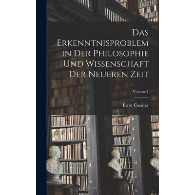 Das Erkenntnisproblem in Der Philosophie Und Wissenschaft Der Neueren Zeit; Volume 1, Gebundene Ausgabe von Ernst Cassirer, British Library,