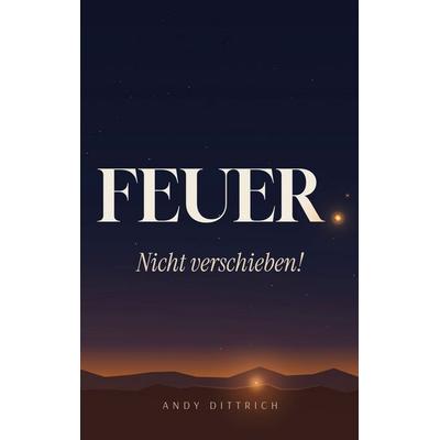 Feuer: Nicht Verschieben!, Taschenbuch von Andy Dittrich, BoD – Books on Demand, 978-3-696-71005-7