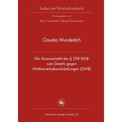 Die Akzessorietät des § 298 StGB zum Gesetz gegen Wettbewerbsbeschränkungen (GWB), Taschenbuch von Claudia Wunderlich, Springer Fachmedien Wiesbaden