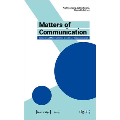 Matters of Communication – Formen und Materialitäten gestalteter Kommunikation, Taschenbuch von , Transcript, 978-3-8376-5118-8