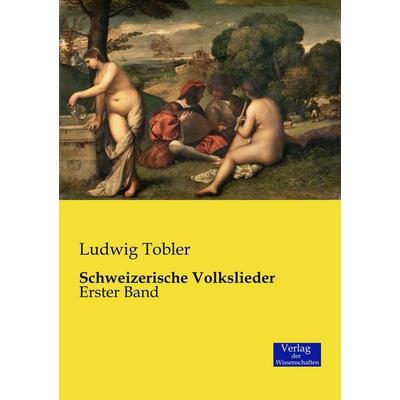 Schweizerische Volkslieder, Taschenbuch von Ludwig Tobler, Verlag der Wissenschaften, 978-3-95700-638-7