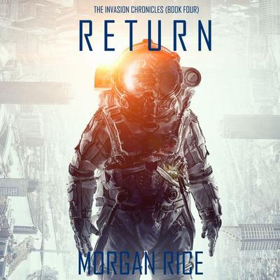 Return (The Invasion Chronicles—Book Four): A Science Fiction Thriller - Morgan Rice, Audio, 9781640299566