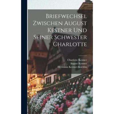 Briefwechsel Zwischen August Kestner und Seiner Schwester Charlotte, Gebundene Ausgabe von Charlotte Kestner,August Kestner,Hermann Kestner-Köchlin,