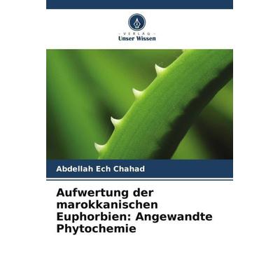 Aufwertung der marokkanischen Euphorbien: Angewandte Phytochemie, Taschenbuch von Abdellah Ech Chahad, Verlag Unser Wissen, 978-620-5-97525-1