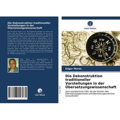 Die Dekonstruktion traditioneller Vorstellungen in der Übersetzungswissenschaft, Taschenbuch von Edgar Moros, Verlag Unser Wissen, 978-620-3-55628-5