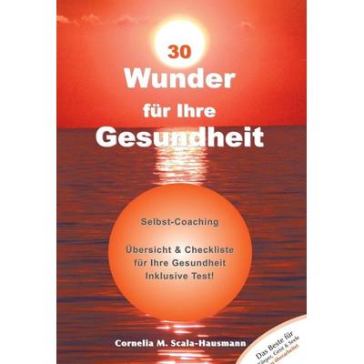 30 Wunder für Ihre Gesundheit, Gebundene Ausgabe von Cornelia Scala-Hausmann, Buchschmiede, 978-3-99070-988-7