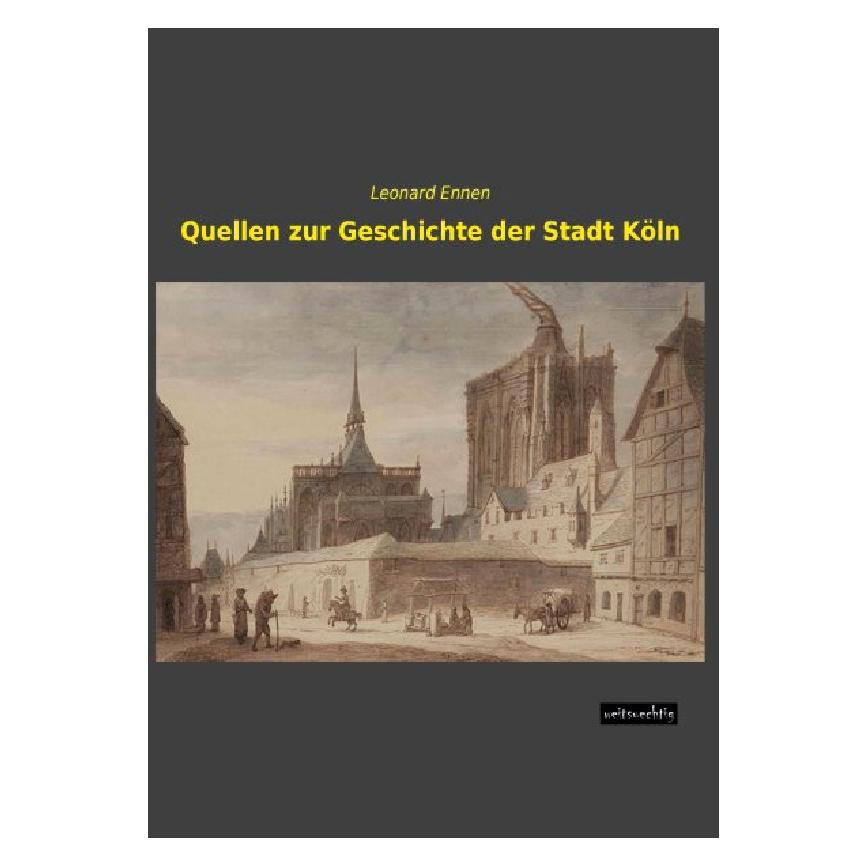 weitsuechtig Quellen zur Geschichte der Stadt Köln (Deutsch, Softcover, Leonard Ennen) (55562768)