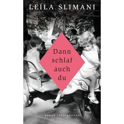 Dann schlaf auch du, Gebundene Ausgabe von Leïla Slimani, Luchterhand, 978-3-630-87554-5
