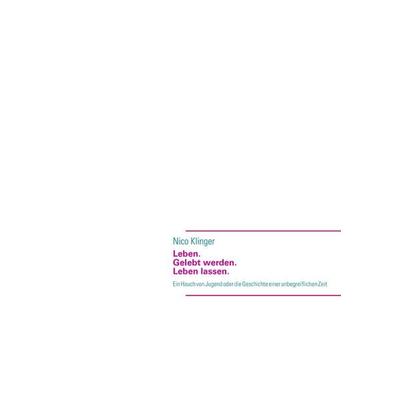 Leben. Gelebt werden. Leben lassen, Taschenbuch von Nico Klinger, BoD – Books on Demand, 978-3-7322-6245-8