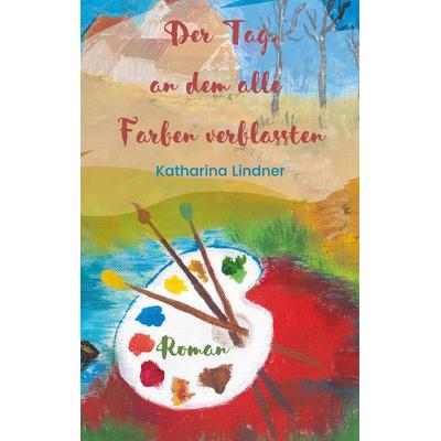Der Tag, an dem alle Farben verblassten, Taschenbuch von Katharina Lindner, Twentysix Epic, 978-3-7407-8334-1