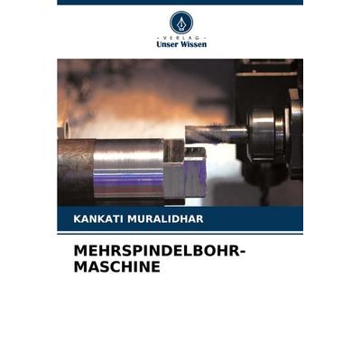 MEHRSPINDELBOHR- MASCHINE, Taschenbuch von Kankati Muralidhar, Verlag Unser Wissen, 978-620-6-91252-1