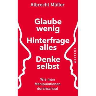 Glaube wenig, hinterfrage alles, denke selbst, Taschenbuch von Albrecht Müller, Westend