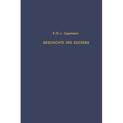 Geschichte des Zuckers, Taschenbuch von Edmund O. Lippmann, Springer Berlin, 978-3-642-50361-0