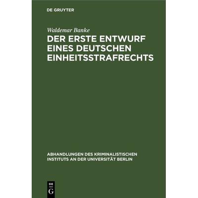 Der erste Entwurf eines deutschen Einheitsstrafrechts, Gebundene Ausgabe von Waldemar Banke, De Gruyter, 978-3-11-251063-6