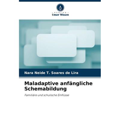 Maladaptive anfängliche Schemabildung, Taschenbuch von Nara Neide T. Soares de Lira, Verlag Unser Wissen, 978-620-7-77025-0