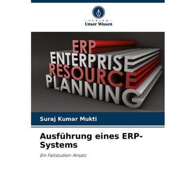 Ausführung eines ERP-Systems, Taschenbuch von Suraj Kumar Mukti, Verlag Unser Wissen, 978-620-8-04802-0