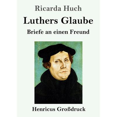 Luthers Glaube (Großdruck), Taschenbuch von Ricarda Octavia Huch, Henricus - Edition Deutsche Klassik, 978-3-8478-5841-6