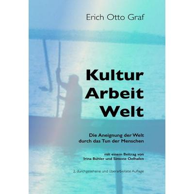 Kultur, Arbeit, Welt, Taschenbuch von Erich Otto Graf, Epubli, 978-3-7502-0523-9