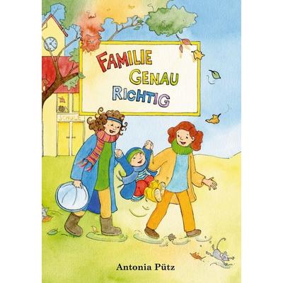 Familie genau richtig, Gebundene Ausgabe von Antonia Pütz, BoD – Books on Demand, 978-3-7392-3458-8