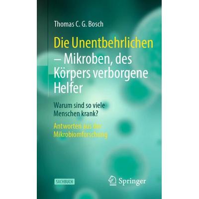 Die Unentbehrlichen – Mikroben, des Körpers verborgene Helfer, Taschenbuch von Thomas C. G. Bosch, Springer Berlin, 978-3-662-65082-0