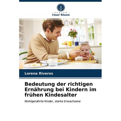 Bedeutung der richtigen Ernährung bei Kindern im frühen Kindesalter, Taschenbuch von Lorena Riveros, Verlag Unser Wissen, 978-620-3-72978-8
