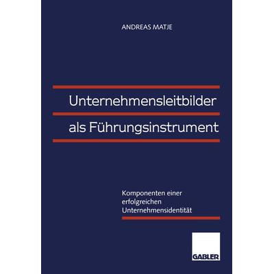 Unternehmensleitbilder als Führungsinstrument, Taschenbuch von Andreas Matje, Betriebswirtschaftlicher Verlag Gabler, 978-3-409-12182-8