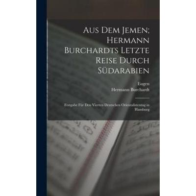 Aus dem Jemen; Hermann Burchardts letzte Reise durch Südarabien, Gebundene Ausgabe von Eugen Mittwoch,Hermann Burchardt, Legare Street Press,