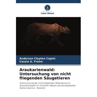 Araukarienwald: Untersuchung von nicht fliegenden Säugetieren, Taschenbuch von Anderson Clayton Copini,Cassio G. Freire, Verlag Unser Wissen,