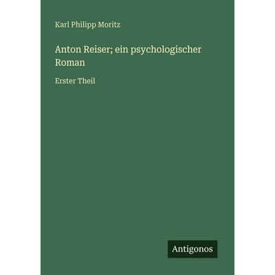 Anton Reiser; ein psychologischer Roman, Taschenbuch von Karl Philipp Moritz, Antigonos Verlag, 978-3-563-92400-6