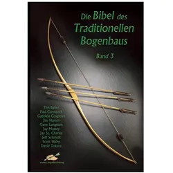 Die Bibel des traditionellen Bogenbaus / Die Bibel des traditionellen Bogenbaus, Band 3 - Softcover, Ratgeber von Tim Baker