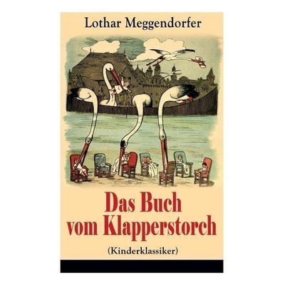 Das Buch vom Klapperstorch (Kinderklassiker), Taschenbuch von Lothar Meggendorfer, Open Road Integrated Media, Inc., 978-80-273-1796-7