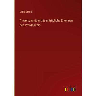Anweisung über das untrügliche Erkennen des Pferdealters, Gebundene Ausgabe von Louis Brandt, Outlook, 978-3-368-38192-9