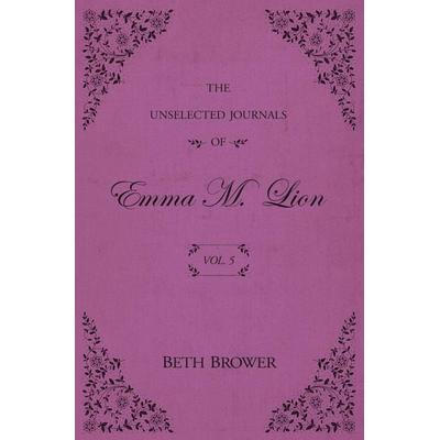 The Unselected Journals of Emma M. Lion, Taschenbuch von Beth Brower, The Center for Lean Business Management, LLC, 978-0-9980636-5-2