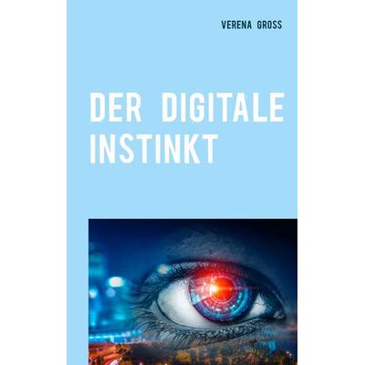 Der digitale Instinkt, Taschenbuch von Verena Gross, BoD – Books on Demand, 978-3-7519-0320-2