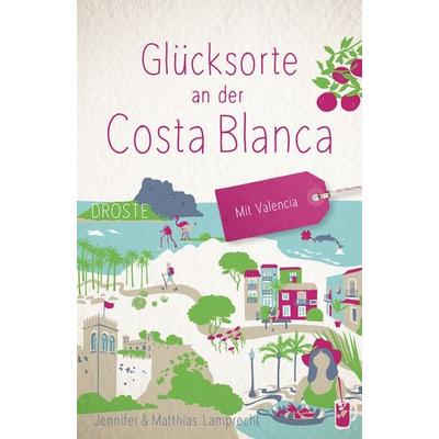 Glücksorte an der Costa Blanca. Mit Valencia, Taschenbuch von Jennifer Lamprecht,Matthias Lamprecht, Droste Verlag GmbH, 978-3-7700-2655-5