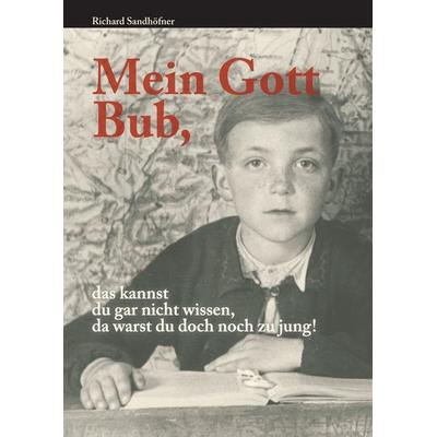 Mein Gott Bub, das kannst du gar nicht wissen, da warst du doch noch zu jung!, Gebundene Ausgabe von Richard Sandhöfner, BoD – Books on Demand,