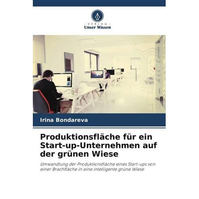 Produktionsfläche für ein Start-up-Unternehmen auf der grünen Wiese, Taschenbuch von Irina Bondareva, Verlag Unser Wissen, 978-620-6-10611-1