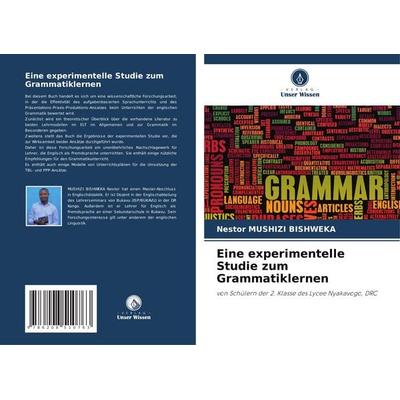 Eine experimentelle Studie zum Grammatiklernen, Taschenbuch von Nestor Mushizi Bishweka, Verlag Unser Wissen, 978-620-8-51076-3