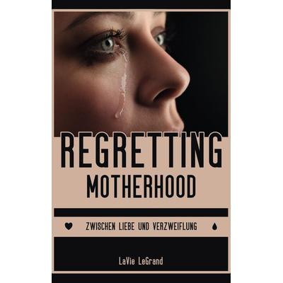 Regretting Motherhood, Taschenbuch von LaVie LeGrand, Tredition, 978-3-347-91484-1