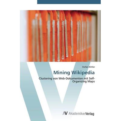 Mining Wikipedia, Taschenbuch von Stefan Kittler, AV Akademikerverlag, 978-3-639-43657-0