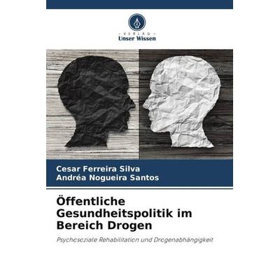 Öffentliche Gesundheitspolitik im Bereich Drogen, Taschenbuch von Cesar Ferreira Silva,Andréa Nogueira Santos, Verlag Unser Wissen, 978-620-6-37307-0