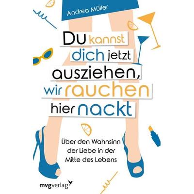 Du kannst dich jetzt ausziehen, wir rauchen hier nackt, Taschenbuch von Andrea Müller, Mvg, 978-3-7474-0142-2