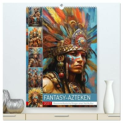 Fantasy-Azteken. Mesoamerikanische Krieger einer Hochkultur (hochwertiger Premium Wandkalender 2027 DIN A2 hoch), Kunstdruck in Hochglanz