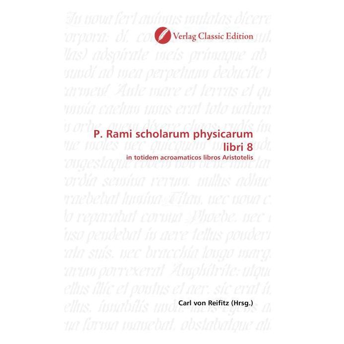 Classic Edition P. Rami scholarum physicarum libri 8 (Softcover, Carl von Reifitz) (55263239)